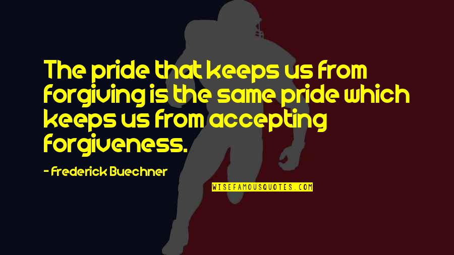 Coiling Overhead Quotes By Frederick Buechner: The pride that keeps us from forgiving is