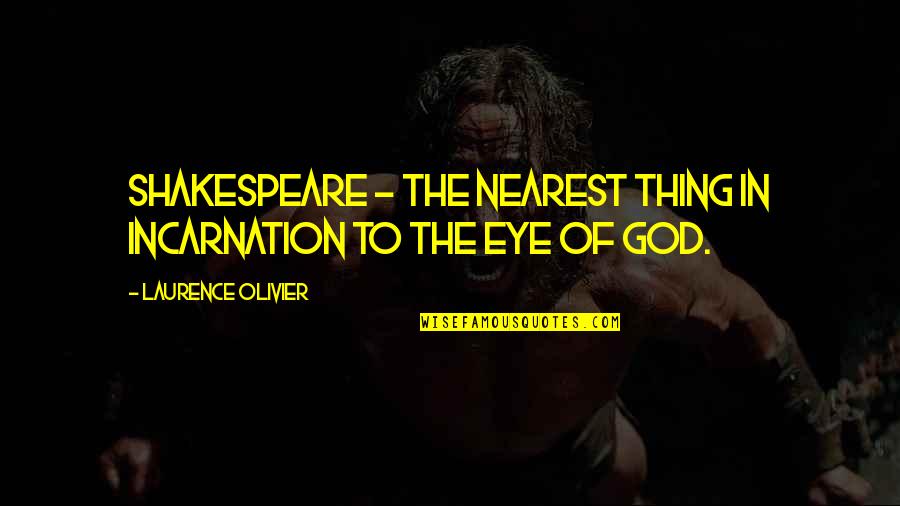 Coiling Overhead Quotes By Laurence Olivier: Shakespeare - The nearest thing in incarnation to