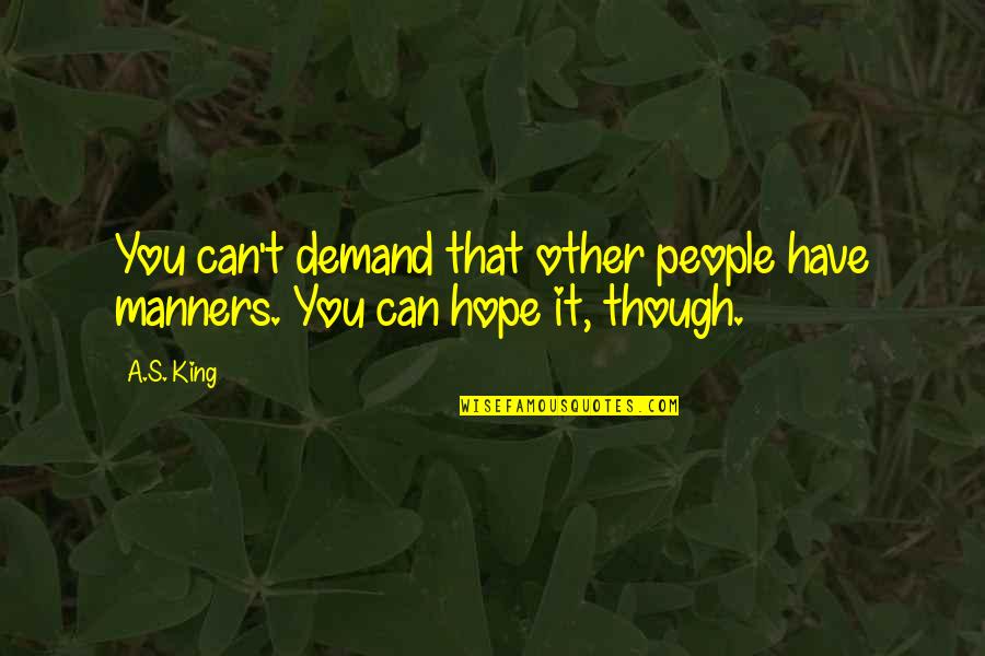Coiling Quotes By A.S. King: You can't demand that other people have manners.