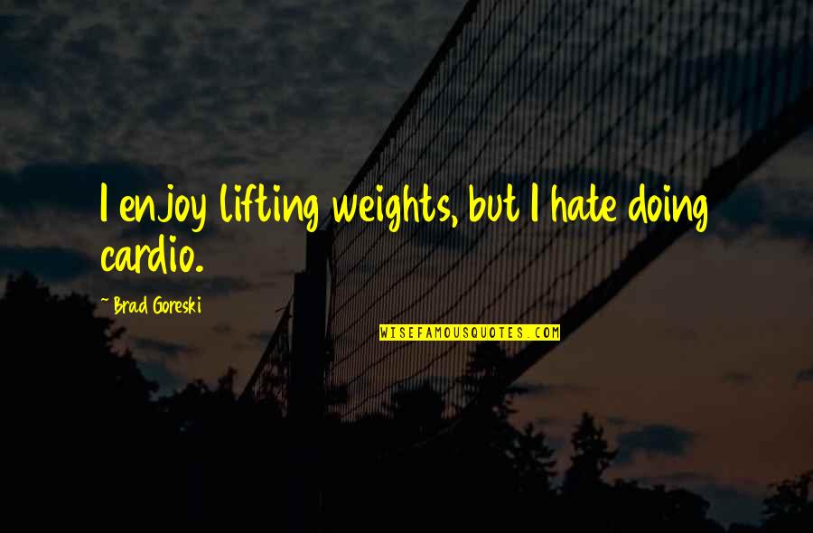 Coilover Quotes By Brad Goreski: I enjoy lifting weights, but I hate doing Coilover Quotes By Brad Goreski: I enjoy lifting weights, but I hate doing