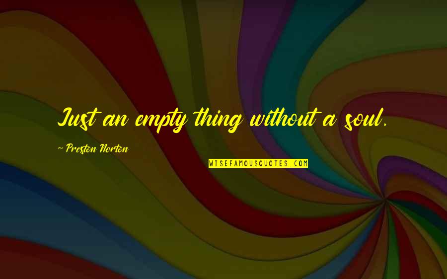 Coilover Quotes By Preston Norton: Just an empty thing without a soul. Coilover Quotes By Preston Norton: Just an empty thing without a soul.