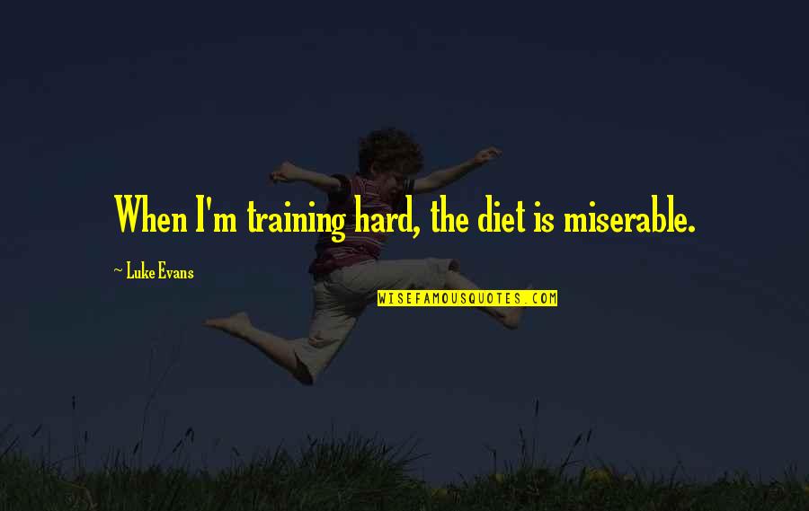 Coils Quotes By Luke Evans: When I'm training hard, the diet is miserable.