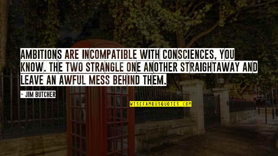 Coimbatore Quotes By Jim Butcher: Ambitions are incompatible with consciences, you know. The Coimbatore Quotes By Jim Butcher: Ambitions are incompatible with consciences, you know. The