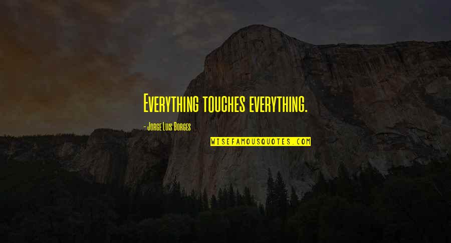 Coimbatore Quotes By Jorge Luis Borges: Everything touches everything. Coimbatore Quotes By Jorge Luis Borges: Everything touches everything.