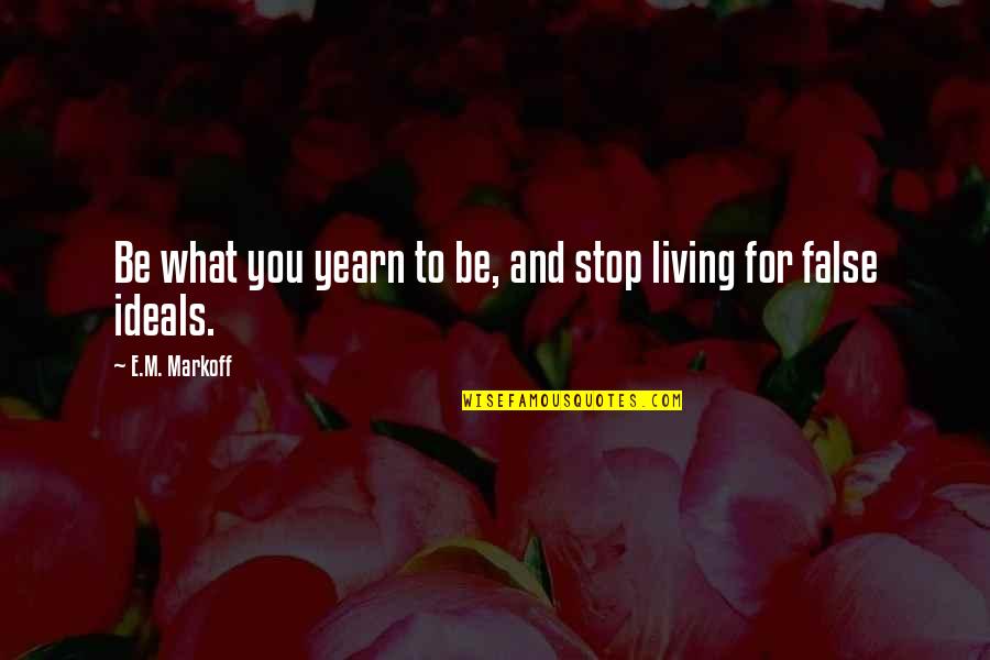 Coin Has Two Sides Quotes By E.M. Markoff: Be what you yearn to be, and stop