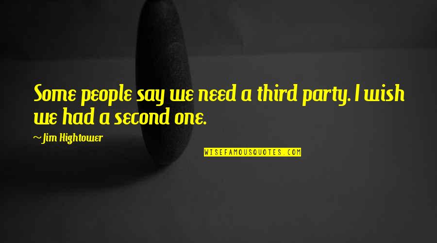 Coin Has Two Sides Quotes By Jim Hightower: Some people say we need a third party.