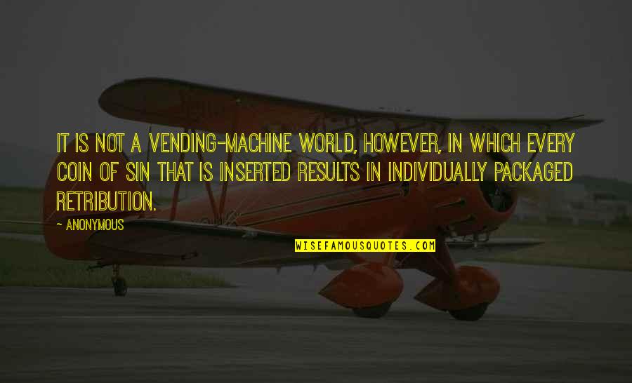 Coin Quotes By Anonymous: It is not a vending-machine world, however, in