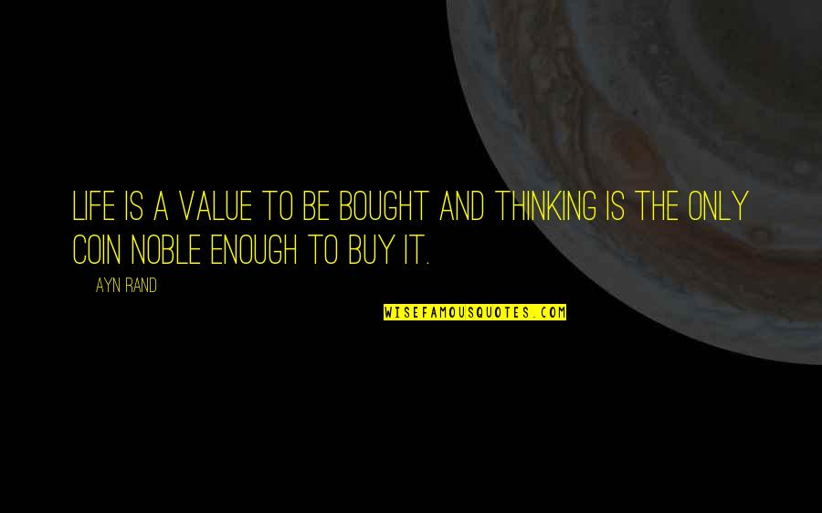 Coin Quotes By Ayn Rand: Life is a value to be bought and
