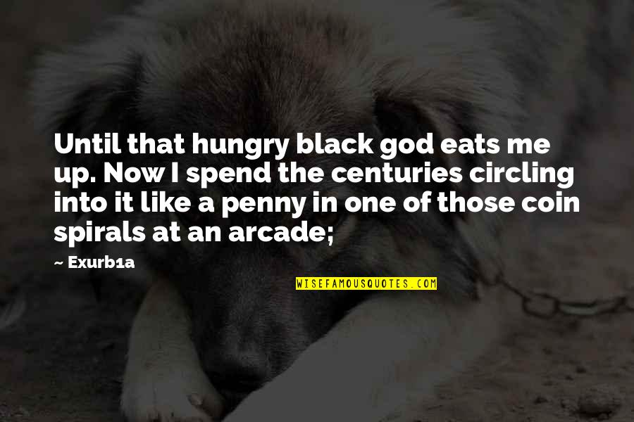 Coin Quotes By Exurb1a: Until that hungry black god eats me up.