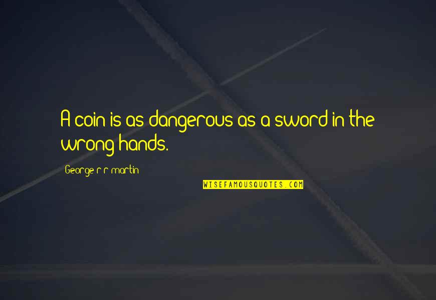 Coin Quotes By George R R Martin: A coin is as dangerous as a sword