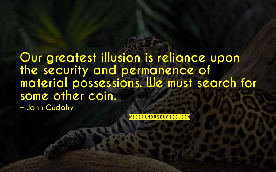 Coin Quotes By John Cudahy: Our greatest illusion is reliance upon the security