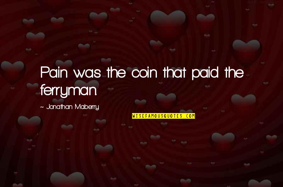 Coin Quotes By Jonathan Maberry: Pain was the coin that paid the ferryman.