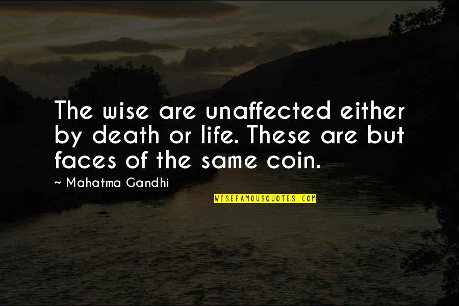 Coin Quotes By Mahatma Gandhi: The wise are unaffected either by death or