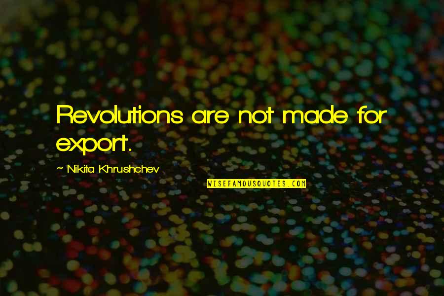 Coin Shot Quotes By Nikita Khrushchev: Revolutions are not made for export. Coin Shot Quotes By Nikita Khrushchev: Revolutions are not made for export.