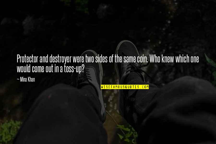 Coin Toss Quotes By Mina Khan: Protector and destroyer were two sides of the Coin Toss Quotes By Mina Khan: Protector and destroyer were two sides of the