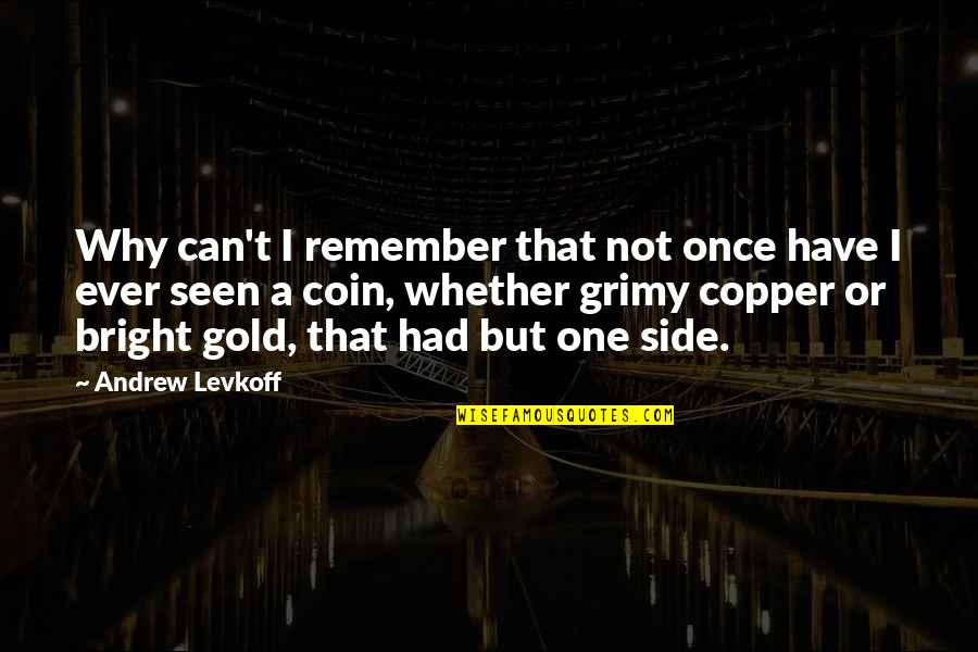 Coin Two Sides Quotes By Andrew Levkoff: Why can't I remember that not once have