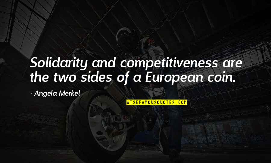 Coin Two Sides Quotes By Angela Merkel: Solidarity and competitiveness are the two sides of
