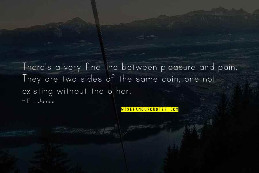 Coin Two Sides Quotes By E.L. James: There's a very fine line between pleasure and