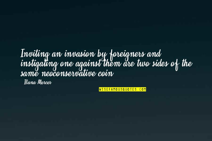 Coin Two Sides Quotes By Ilana Mercer: Inviting an invasion by foreigners and instigating one