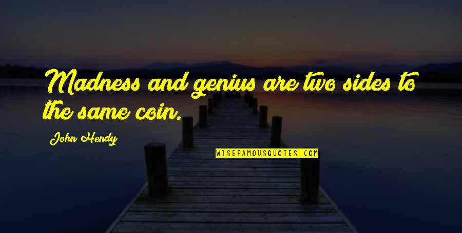 Coin Two Sides Quotes By John Hendy: Madness and genius are two sides to the