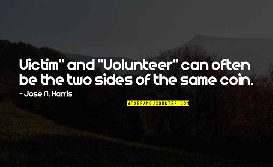 Coin Two Sides Quotes By Jose N. Harris: Victim" and "Volunteer" can often be the two