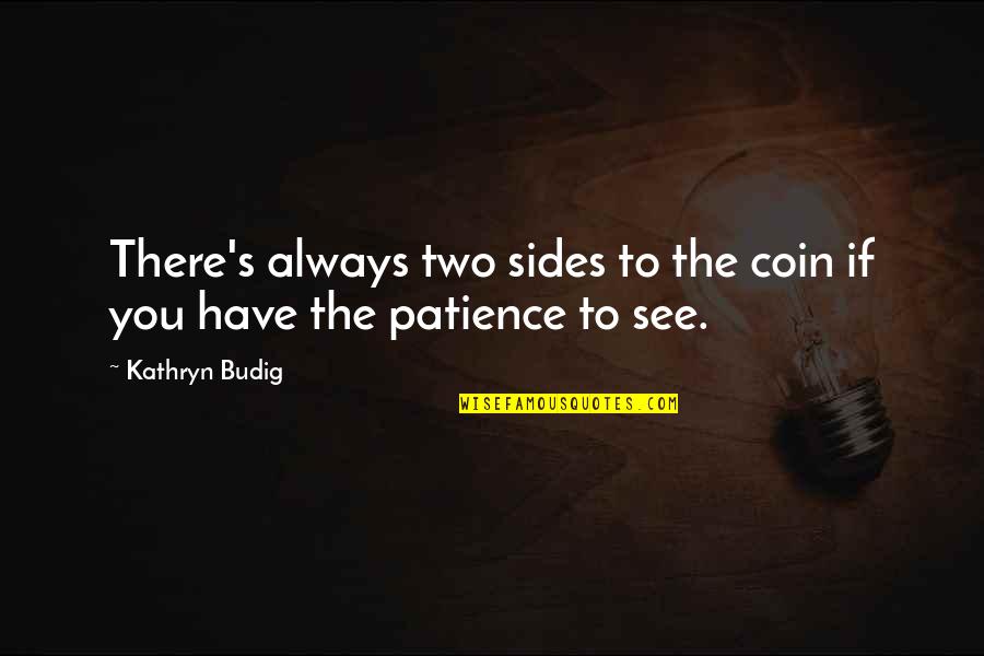 Coin Two Sides Quotes By Kathryn Budig: There's always two sides to the coin if