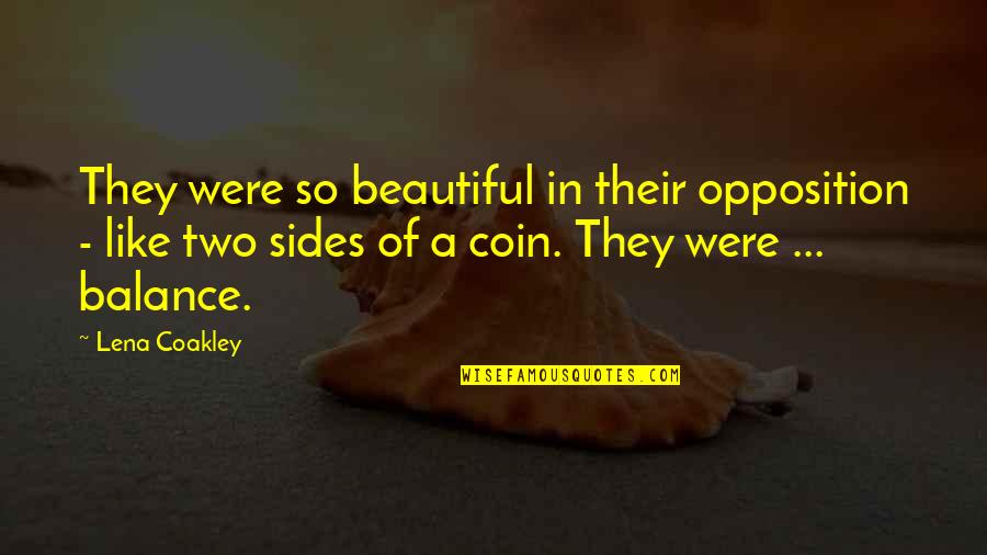 Coin Two Sides Quotes By Lena Coakley: They were so beautiful in their opposition -