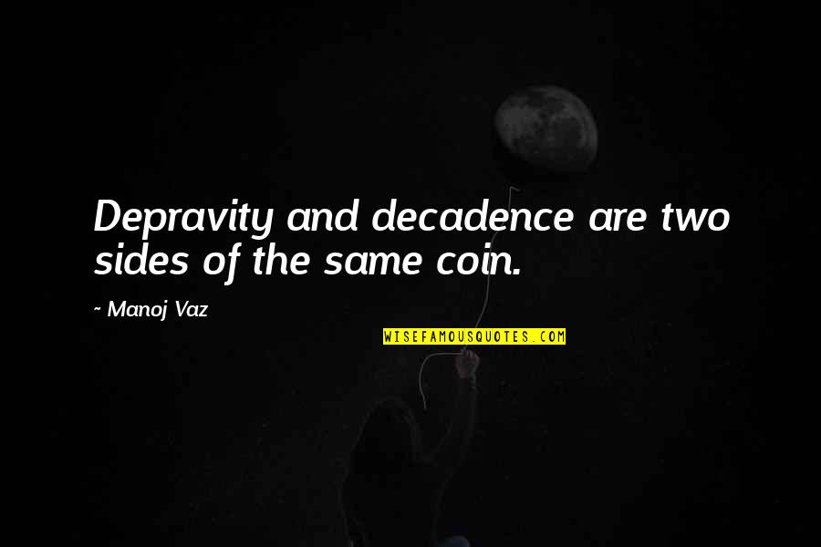 Coin Two Sides Quotes By Manoj Vaz: Depravity and decadence are two sides of the