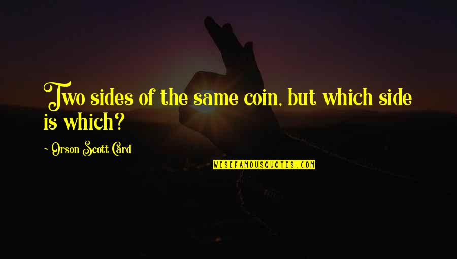 Coin Two Sides Quotes By Orson Scott Card: Two sides of the same coin, but which
