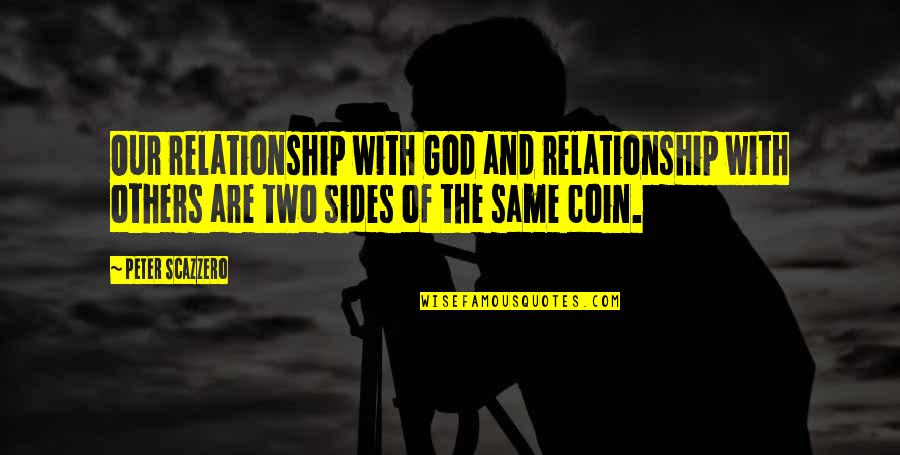 Coin Two Sides Quotes By Peter Scazzero: Our relationship with God and relationship with others