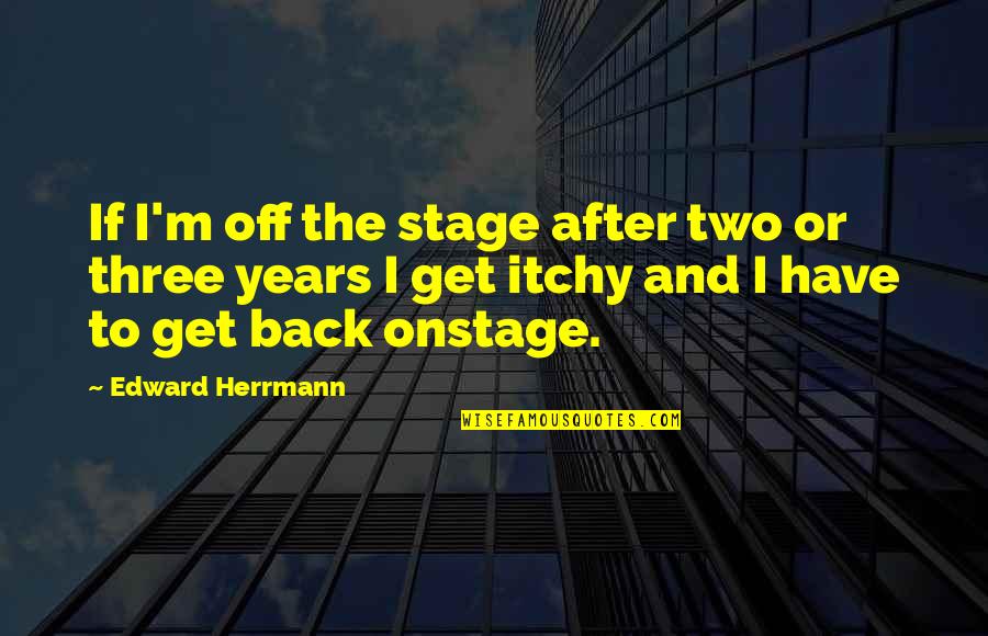 Coinages Quotes By Edward Herrmann: If I'm off the stage after two or