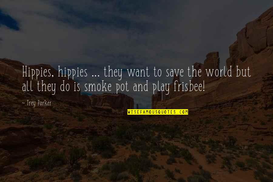 Coincendence Quotes By Trey Parker: Hippies, hippies ... they want to save the
