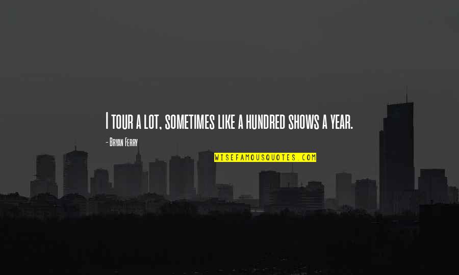 Coincida Significado Quotes By Bryan Ferry: I tour a lot, sometimes like a hundred Coincida Significado Quotes By Bryan Ferry: I tour a lot, sometimes like a hundred