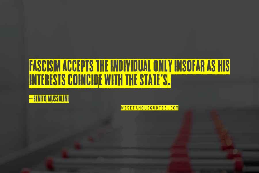 Coincide Quotes By Benito Mussolini: Fascism accepts the individual only insofar as his Coincide Quotes By Benito Mussolini: Fascism accepts the individual only insofar as his