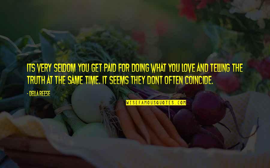 Coincide Quotes By Della Reese: Its very seldom you get paid for doing Coincide Quotes By Della Reese: Its very seldom you get paid for doing