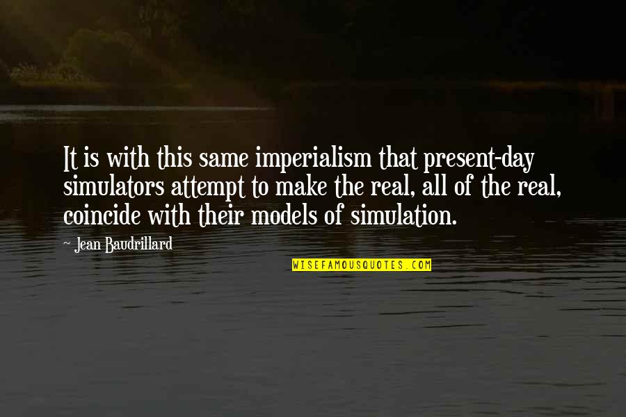 Coincide Quotes By Jean Baudrillard: It is with this same imperialism that present-day Coincide Quotes By Jean Baudrillard: It is with this same imperialism that present-day