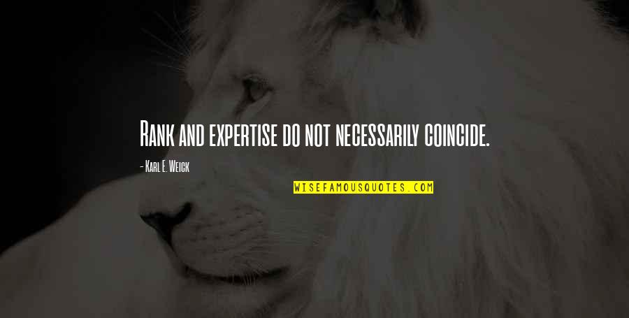 Coincide Quotes By Karl E. Weick: Rank and expertise do not necessarily coincide. Coincide Quotes By Karl E. Weick: Rank and expertise do not necessarily coincide.