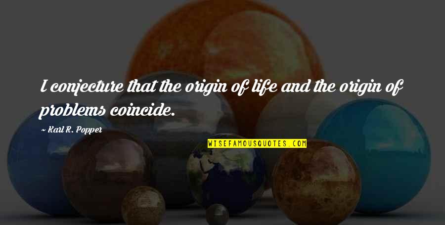 Coincide Quotes By Karl R. Popper: I conjecture that the origin of life and
