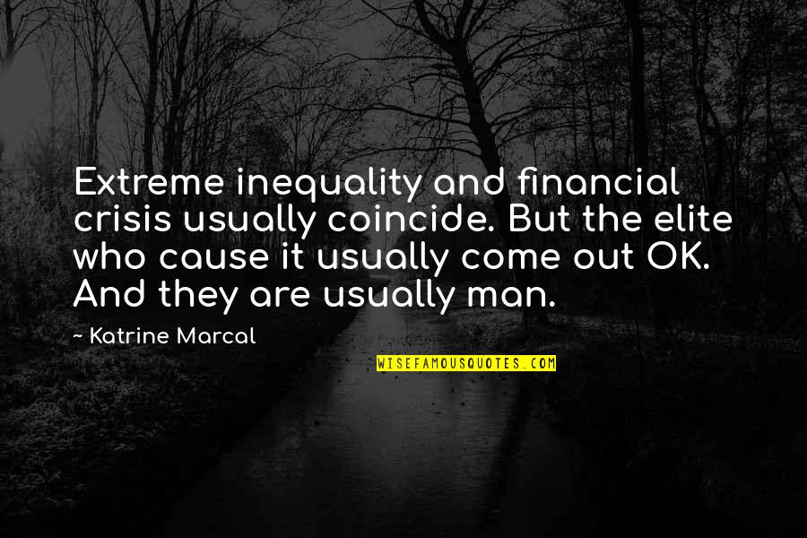 Coincide Quotes By Katrine Marcal: Extreme inequality and financial crisis usually coincide. But