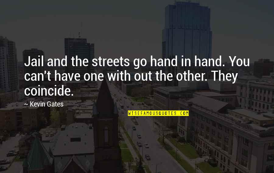 Coincide Quotes By Kevin Gates: Jail and the streets go hand in hand. Coincide Quotes By Kevin Gates: Jail and the streets go hand in hand.