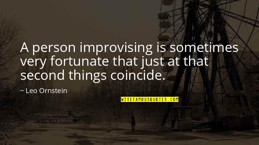 Coincide Quotes By Leo Ornstein: A person improvising is sometimes very fortunate that