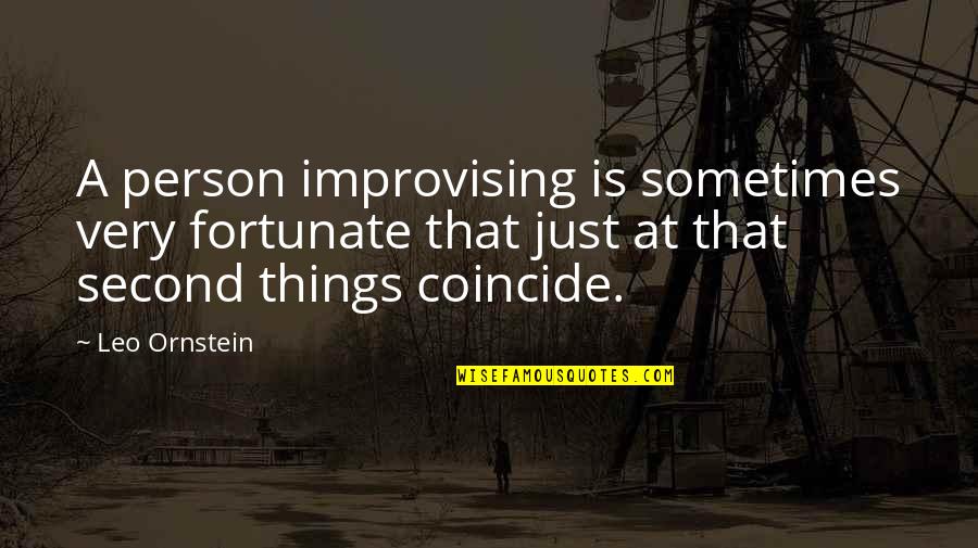 Coincide Quotes By Leo Ornstein: A person improvising is sometimes very fortunate that Coincide Quotes By Leo Ornstein: A person improvising is sometimes very fortunate that