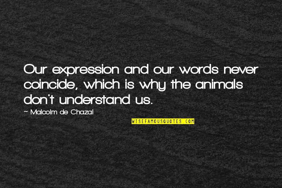 Coincide Quotes By Malcolm De Chazal: Our expression and our words never coincide, which