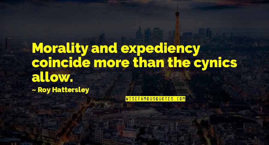 Coincide Quotes By Roy Hattersley: Morality and expediency coincide more than the cynics Coincide Quotes By Roy Hattersley: Morality and expediency coincide more than the cynics