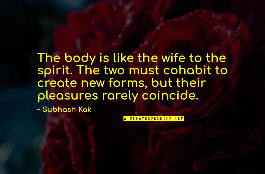 Coincide Quotes By Subhash Kak: The body is like the wife to the