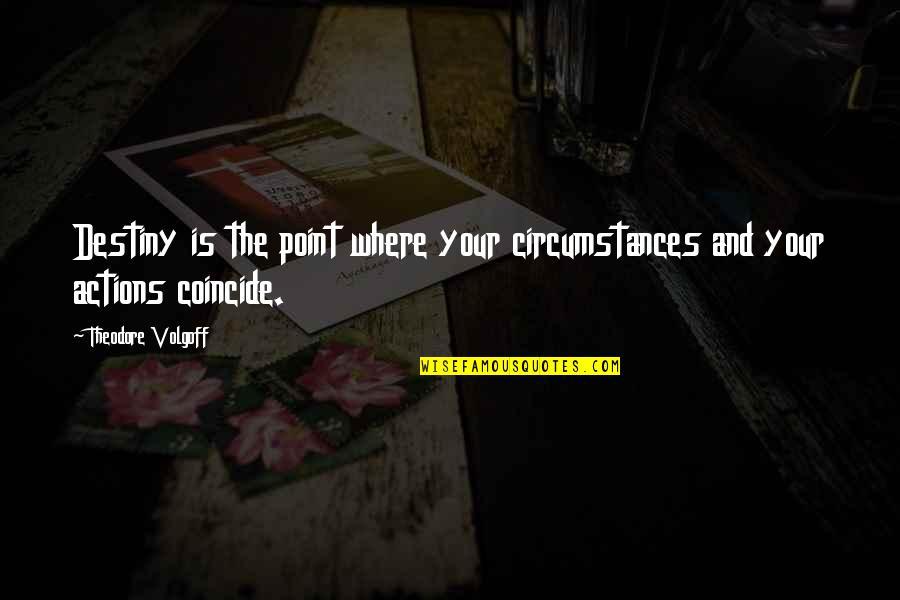 Coincide Quotes By Theodore Volgoff: Destiny is the point where your circumstances and