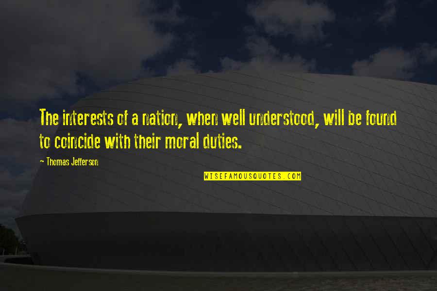 Coincide Quotes By Thomas Jefferson: The interests of a nation, when well understood,