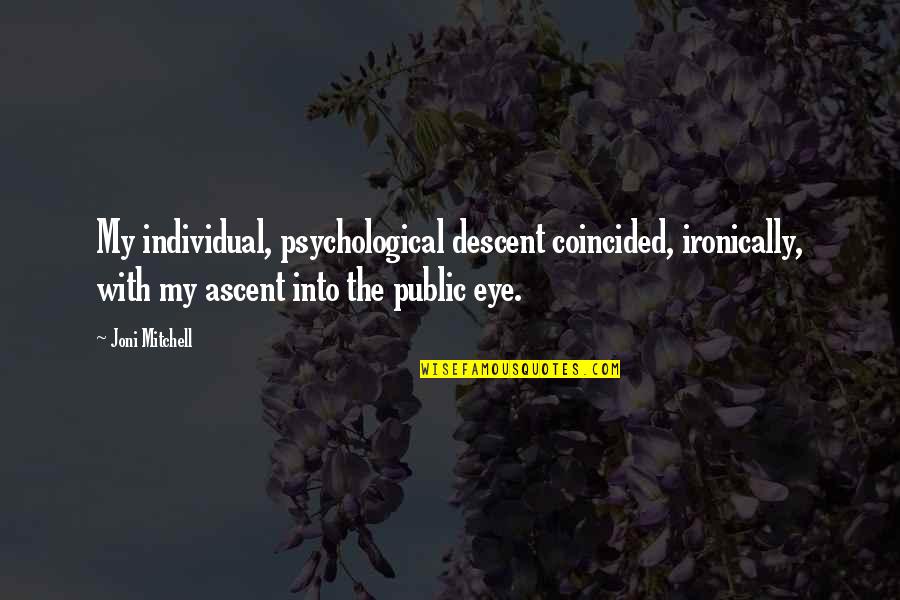 Coincided Quotes By Joni Mitchell: My individual, psychological descent coincided, ironically, with my