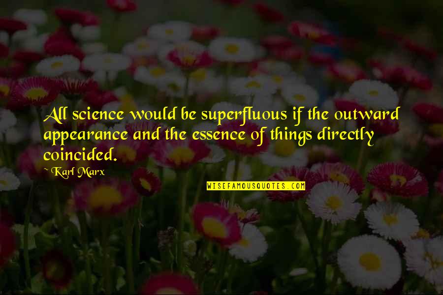 Coincided Quotes By Karl Marx: All science would be superfluous if the outward