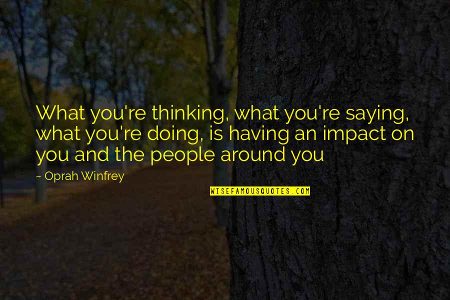 Coincided Quotes By Oprah Winfrey: What you're thinking, what you're saying, what you're